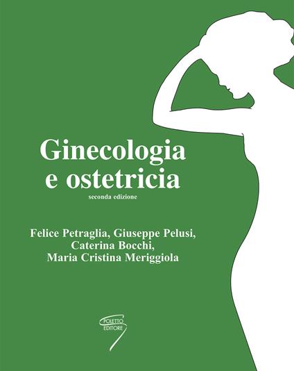 Ginecologia e ostetricia - Felice Petraglia,Giuseppe Pelusi,Caterina Bocchi - copertina