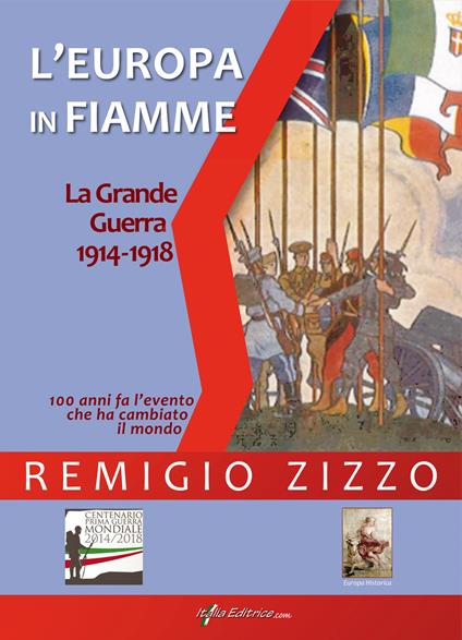 L'Europa in fiamme. La Grande Guerra 1914-1918. Cento anni fa l'evento che ha cambiato il mondo - Remigio Zizzo - copertina