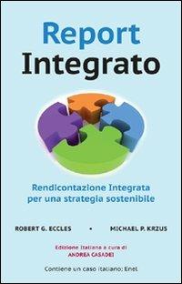 Report integrato. Rendicontazione integrata per una strategia sostenibile - Robert G. Eccles,Michael P. Krzus,Andrea Casadei - copertina