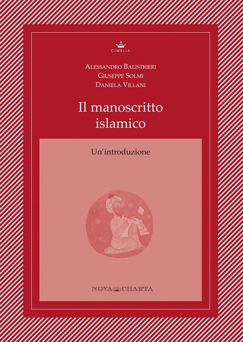 Il manoscritto islamico. Un'introduzione - Alessandro Balistrieri,Giuseppe Solmi,Daniela Villani - copertina