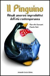 Il pinguino. Rituali amorosi improduttivi dell'età contemporanea - Marcello Giansanti,Claudio Nudi - copertina