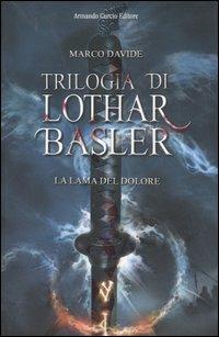 La lama del dolore. Trilogia di Lothar Basler - Marco Davide - copertina