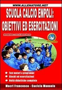 Scuola calcio Empoli. Obiettivi ed esercitazioni - Fausto Garcea,Francesco Macrì,Manuele Cacicia - copertina