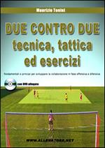 Due contro due tecnica, tattica ed esercizi. Fondamentali e principi per sviluppare la collaborazione in fase offensiva e difensiva. Con DVD