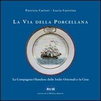 La via della porcellana. La Compagnia Olandese delle Indie orientali e la Cina - Patrizia Carioti,Lucia Caterina - copertina