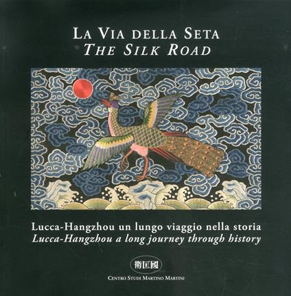 La via della seta. Lucca-Hangzhou. Un lungo viaggio nella storia. Ediz. italiana e inglese - copertina