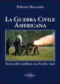La guerra civile americana. Storia del conflitto tra Nord e Sud - Roberto Maccarini - copertina