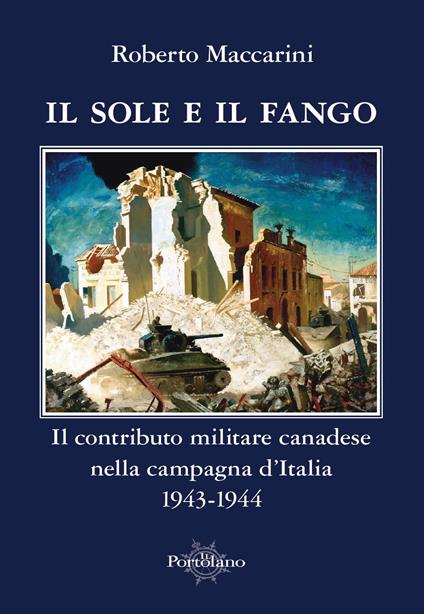 Il sole e il fango. Il contributo militare canadese nella campagna d'Italia (1943-1944) - Roberto Maccarini - copertina