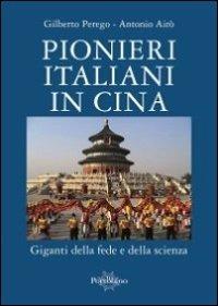 Pionieri italiani in Cina. Giganti della fede e della scienza - Gilberto Perego,Antonio Airò - copertina