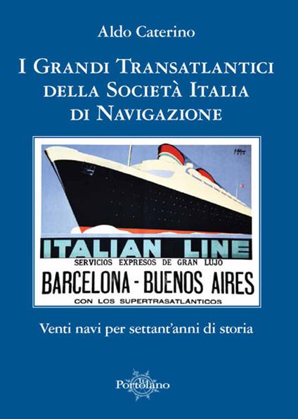 I grandi transatlantici della Società Italia di Navigazione. Venti navi per settant'anni di storia - Aldo Caterino - copertina