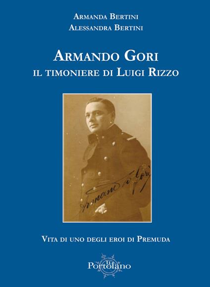 Armando Gori. Il timoniere di Luigi Rizzo - Alessandra Bertini,Armanda Bertini - copertina