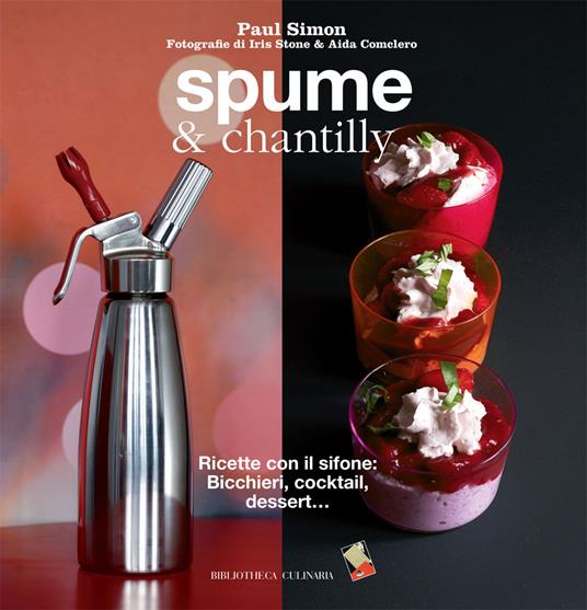 Spume & chantilly. Ricette con il sifone. Bicchieri, cocktail, dessert... - Simon Paul - copertina