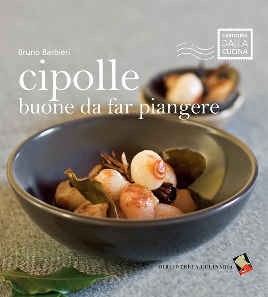 Cipolle buone da far piangere. Ediz. a colori - Bruno Barbieri - copertina