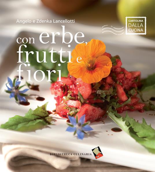 Con erbe, frutti e fiori. Ediz. a colori - Angelo Lancellotti,Zdenka Lancellotti - copertina