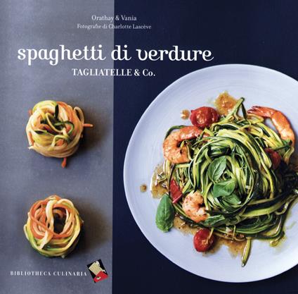Spaghetti di verdure. Tagliatelle & Co. - Orathay & Vania - copertina
