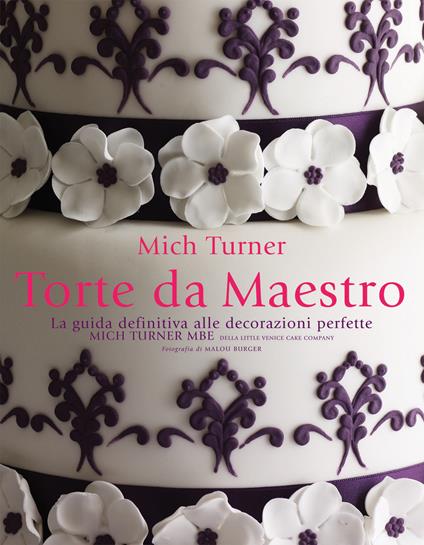 Torte da maestro. La guida definitiva alle decorazioni perfette - Mich Turner - copertina