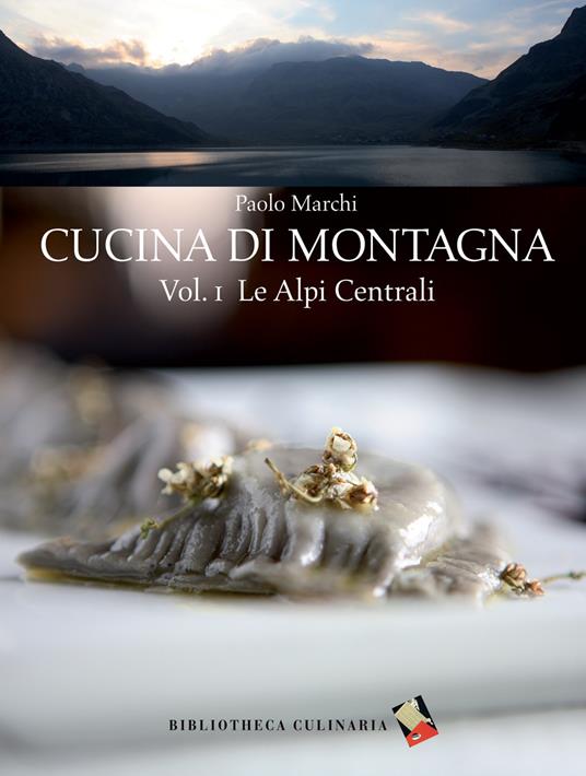 Cucina di montagna. Vol. 1: Le Alpi centrali - Paolo Marchi - copertina