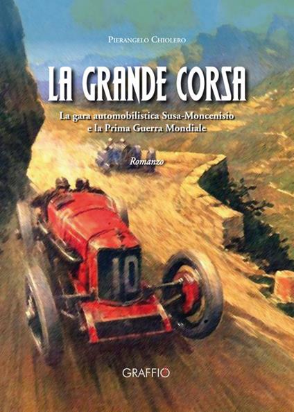 La grande corsa. La gara automobilistica Susa-Moncenisio e la prima guerra mondiale - Pierangelo Chiolero - copertina