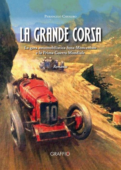 La grande corsa. La gara automobilistica Susa-Moncenisio e la prima guerra mondiale - Pierangelo Chiolero - copertina