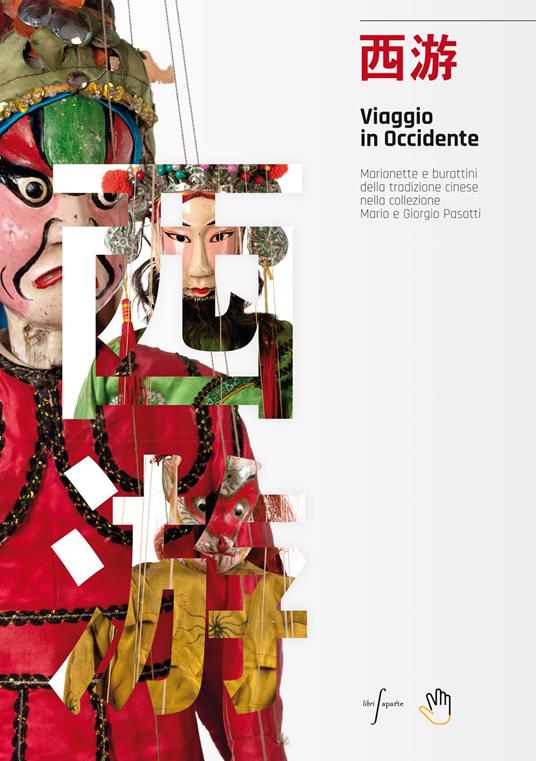 Viaggio in Occidente. Marionette e burattini della tradizione cinese nella collezione Mario e Giorgio Pasotti - copertina