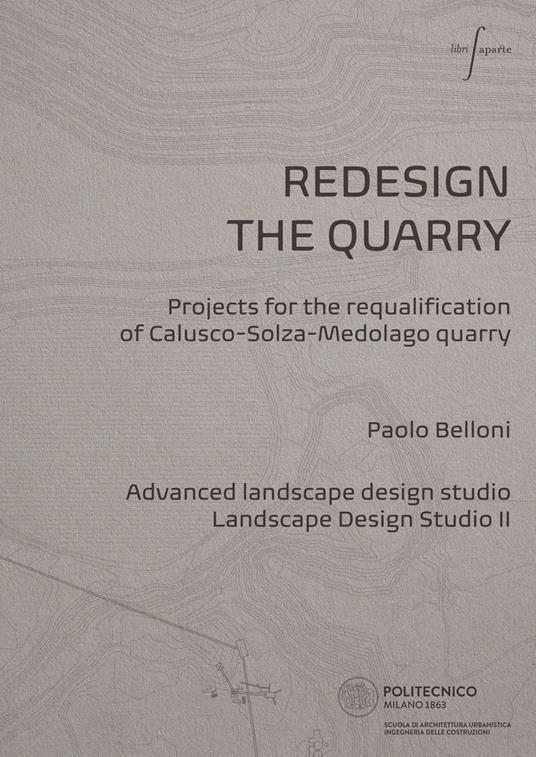 Redesign the quarry. Projects for the requalification of Calusco-Solza-Medolago quarry. Ediz. italiana e inglese - copertina