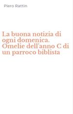 La buona notizia di ogni domenica. Omelie dell'anno C di un parroco biblista