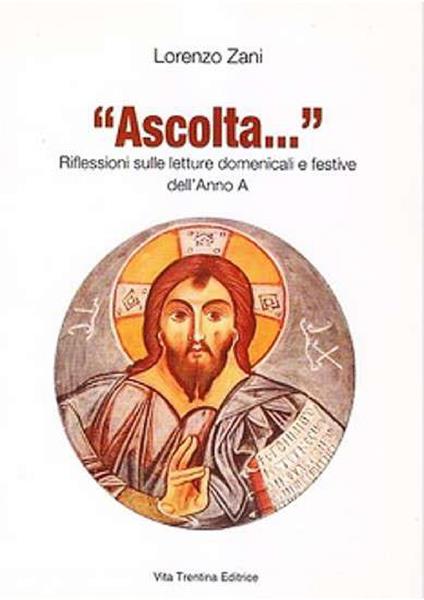 «Ascolta...» Riflessioni sulle letture domenicali e festive dell'anno A - Lorenzo Zani - copertina