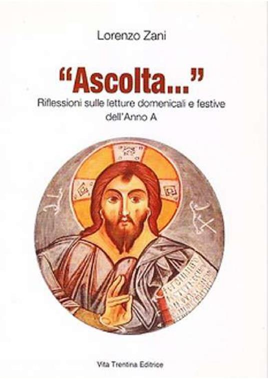 «Ascolta...» Riflessioni sulle letture domenicali e festive dell'anno A - Lorenzo Zani - copertina