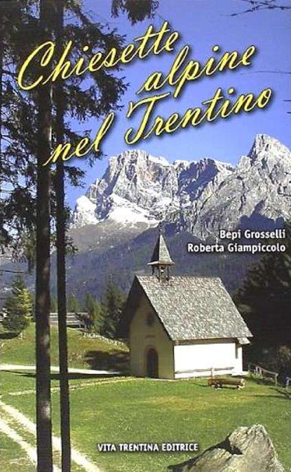 Chiesette alpine nel Trentino - Bepi Grosselli,Roberta Giampiccolo - copertina