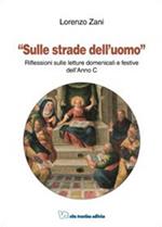 Sulle strade dell'uomo. Riflessioni sulle letture domenicali e festive dell'Anno C