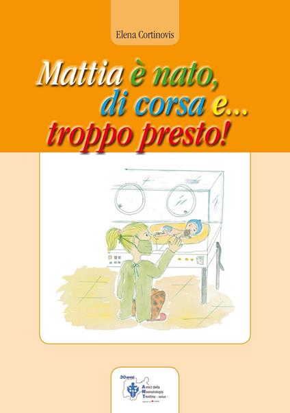 Mattia è nato, di corsa e... troppo presto! - Elena Cortinovis - copertina