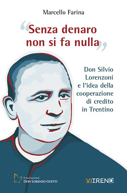 Senza denaro non si fa nulla. Don Silvio Lorenzoni e l'idea della cooperazione di credito in Trentino - Marcello Farina - copertina