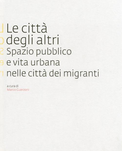 Le città degli altri. Spazio pubblico e vita urbana nella città dei migranti - copertina