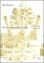 La mia guerra in mare (10 giugno 1940-2 maggio 1945)