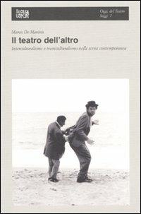Il teatro dell'altro. Interculturalismo e transculturalismo nella scena contemporanea - Marco De Marinis - copertina