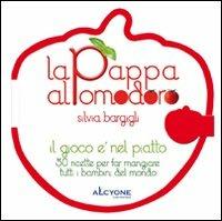 La pappa al pomodoro. Il gioco è nel piatto. 50 ricette per far mangiare tutti i bambini del mondo - Silvia Bargigli - copertina