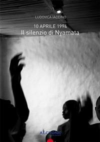 10 aprile 1994, il silenzio di Nyamata - Ludovica Iaccino - ebook