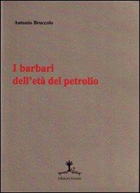 I barbari dell'età del petrolio - Antonio Broccolo - copertina