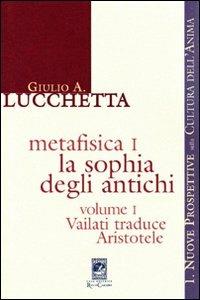 Metafisica 1. La sophia degli antichi. Vol. 1: Vailati traduce Aristotele - Giulio A. Lucchetta - copertina