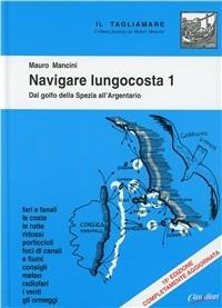 Navigare lungocosta. Vol. 1: Dal golfo della Spezia all'Argentario. - Mauro Mancini - copertina
