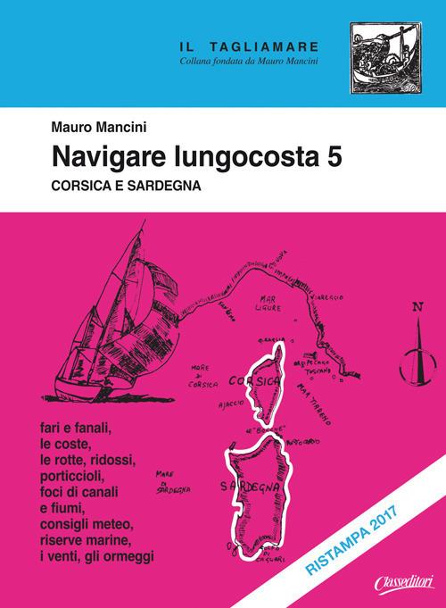 Navigare lungocosta. Vol. 5: Corsica e Sardegna - Mauro Mancini - copertina
