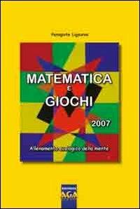Matematica e giochi 2007. Allenamento ecologico della mente - Panagiote Ligouras - copertina