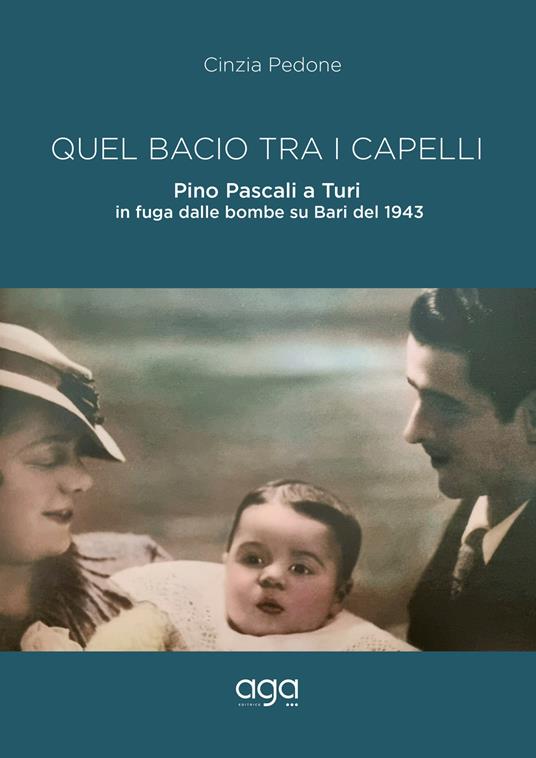 Quel bacio tra i capelli. Pino Pascali a Turi in fuga dalle bombe su Bari del 1943 - Cinzia Pedone - copertina