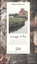 Lungo il Po. Viaggio controcorrente alla scoperta di sapori, genti e leggende del grande fiume