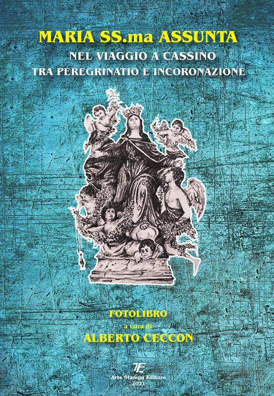 Maria SS.ma Assunta nel viaggio a Cassino tra peregrinatio e incoronazione - Alberto Ceccon - copertina