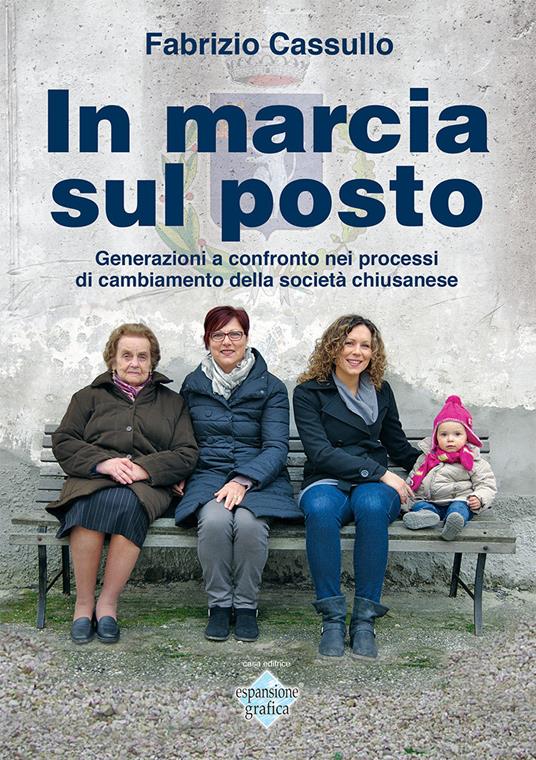 In marcia sul posto. Generazioni a confronto nei processi di cambiamento della società chiusanese - Fabrizio Cassullo - copertina