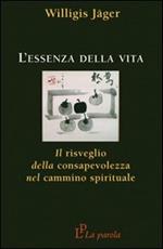 L' essenza della vita. Il risveglio della consapevolezza nel cammino spirituale