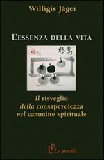 L'essenza della vita. Il risveglio della consapevolezza nel cammino spirituale