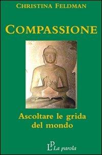 Compassione. Ascoltare le grida del mondo - Christina Feldman - copertina