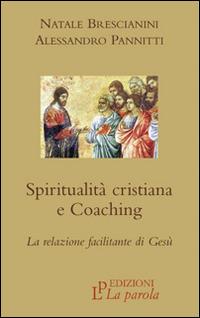 Spiritualità cristiana e coaching. La relazione facilitante di Gesù - Natale Brescianini,Alessandro Pannitti - copertina